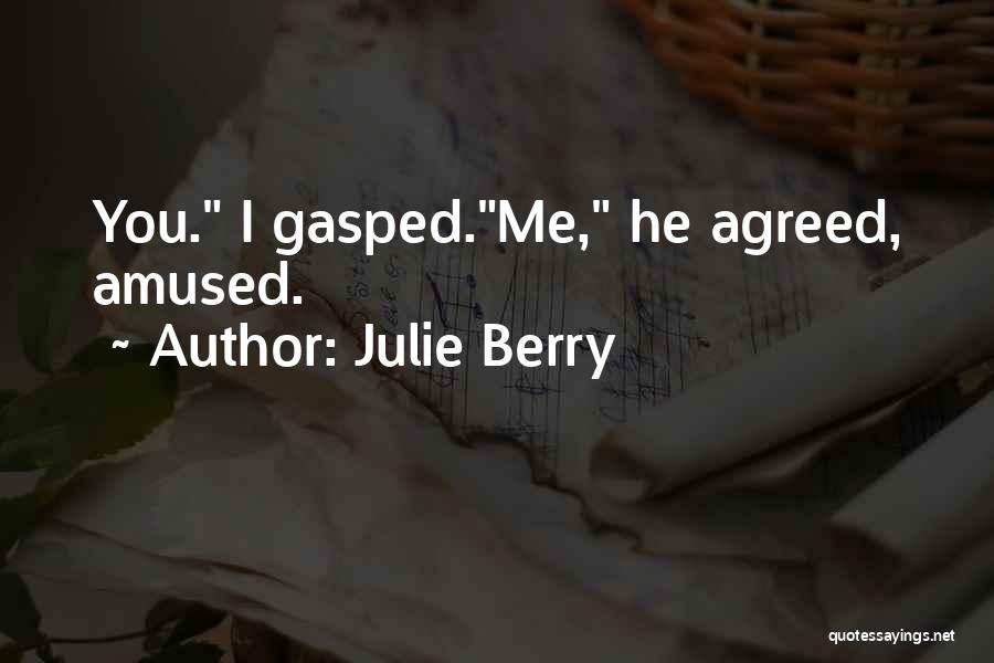 Julie Berry Quotes: You. I Gasped.me, He Agreed, Amused.