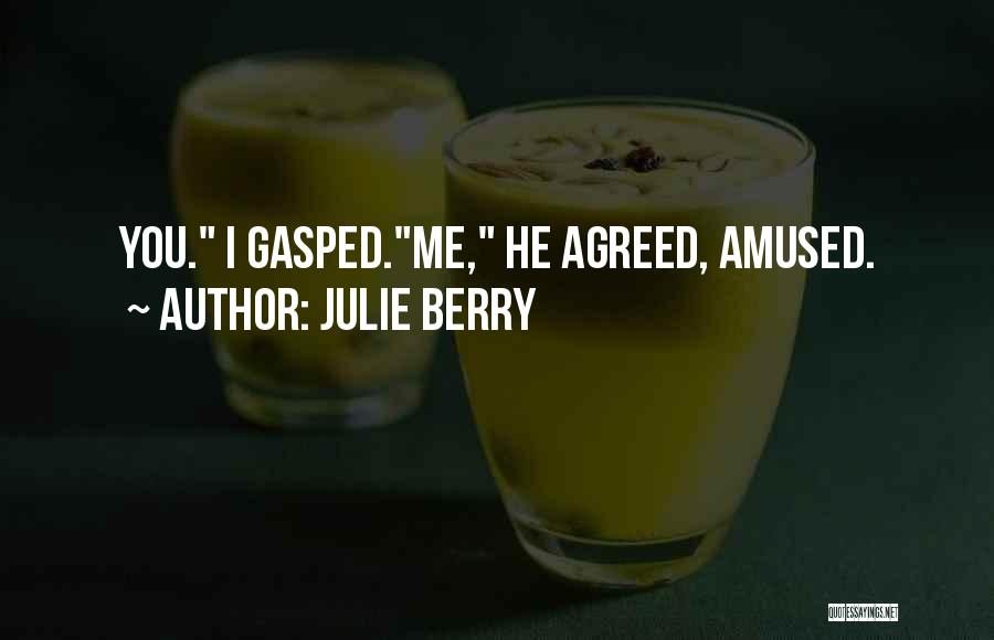 Julie Berry Quotes: You. I Gasped.me, He Agreed, Amused.