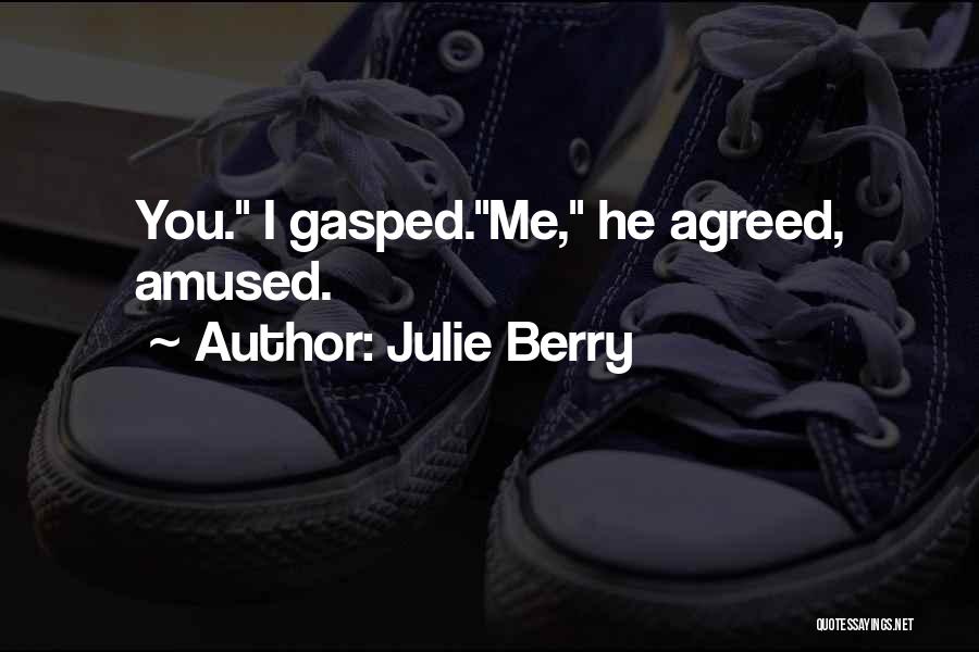 Julie Berry Quotes: You. I Gasped.me, He Agreed, Amused.