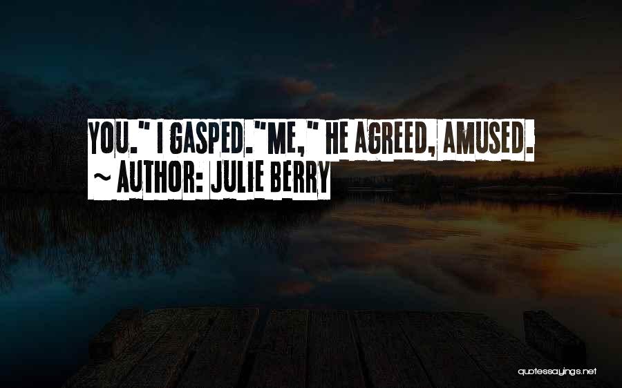 Julie Berry Quotes: You. I Gasped.me, He Agreed, Amused.