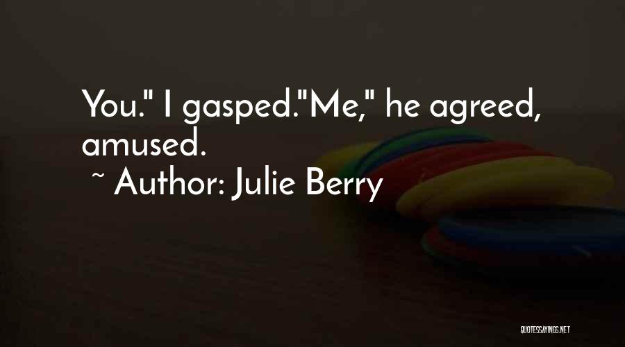 Julie Berry Quotes: You. I Gasped.me, He Agreed, Amused.