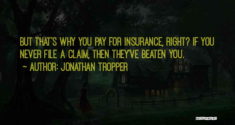 Jonathan Tropper Quotes: But That's Why You Pay For Insurance, Right? If You Never File A Claim, Then They've Beaten You.