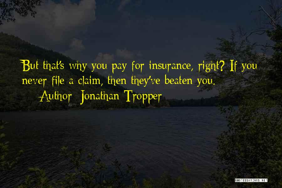 Jonathan Tropper Quotes: But That's Why You Pay For Insurance, Right? If You Never File A Claim, Then They've Beaten You.