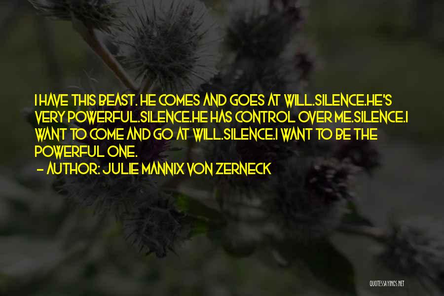 Julie Mannix Von Zerneck Quotes: I Have This Beast. He Comes And Goes At Will.silence.he's Very Powerful.silence.he Has Control Over Me.silence.i Want To Come And