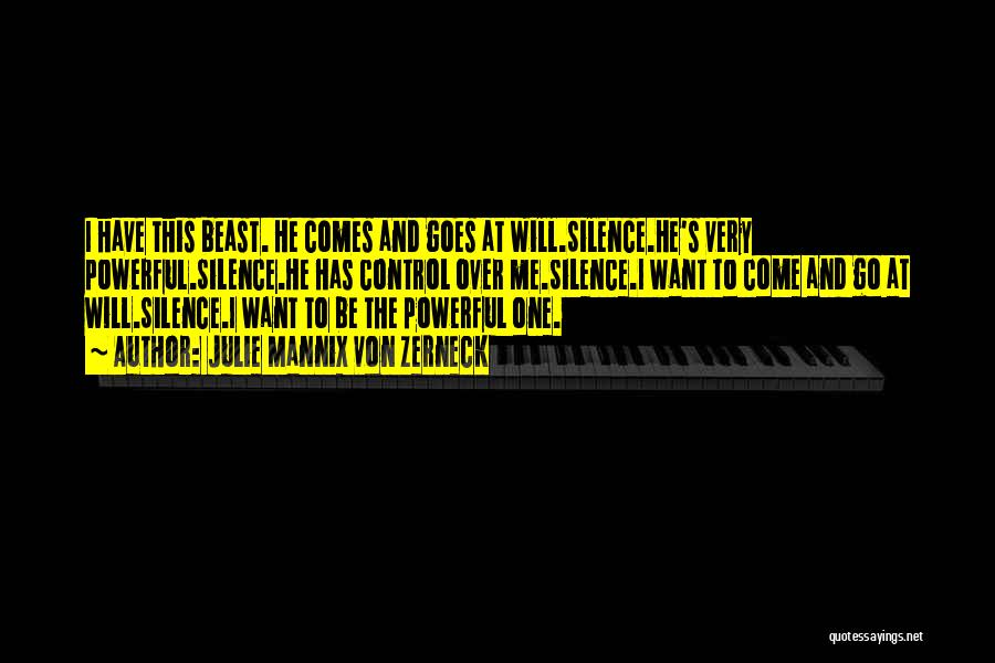 Julie Mannix Von Zerneck Quotes: I Have This Beast. He Comes And Goes At Will.silence.he's Very Powerful.silence.he Has Control Over Me.silence.i Want To Come And