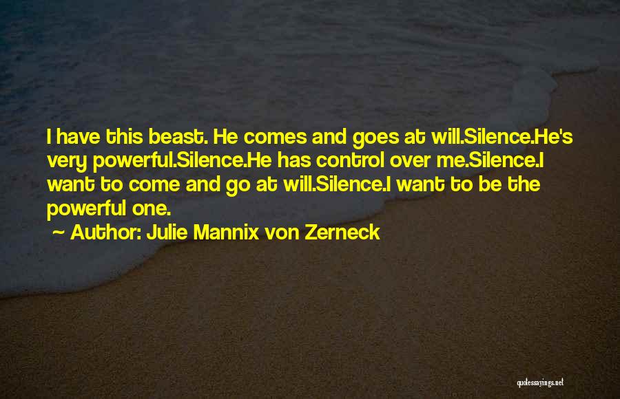 Julie Mannix Von Zerneck Quotes: I Have This Beast. He Comes And Goes At Will.silence.he's Very Powerful.silence.he Has Control Over Me.silence.i Want To Come And