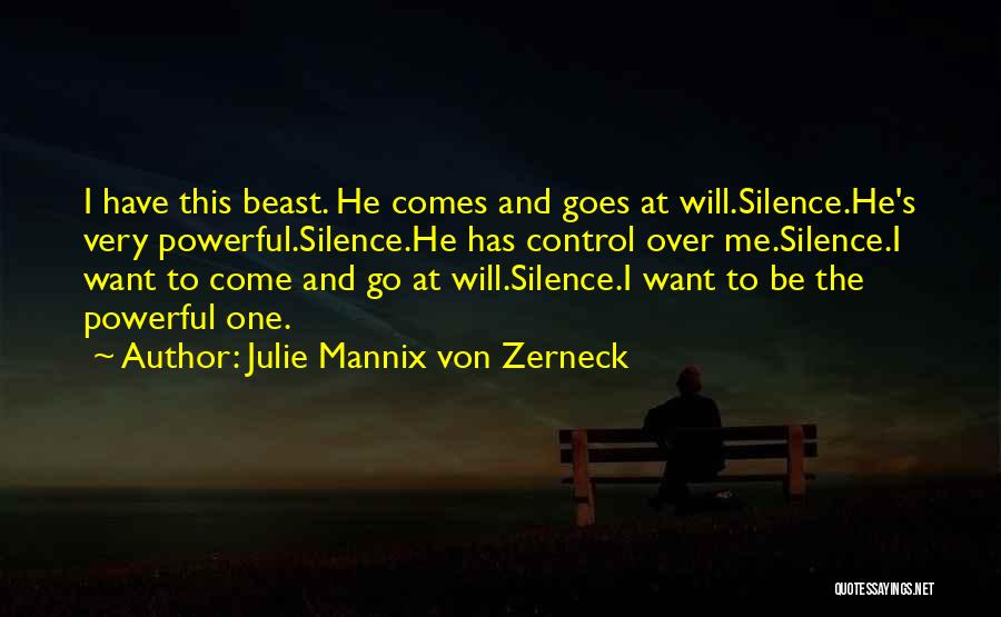 Julie Mannix Von Zerneck Quotes: I Have This Beast. He Comes And Goes At Will.silence.he's Very Powerful.silence.he Has Control Over Me.silence.i Want To Come And