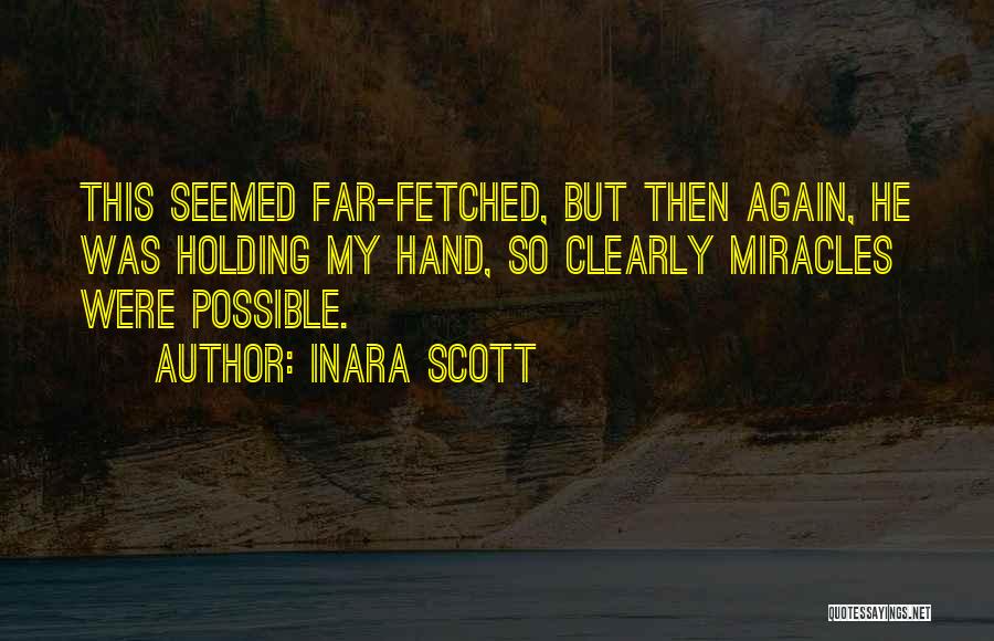 Inara Scott Quotes: This Seemed Far-fetched, But Then Again, He Was Holding My Hand, So Clearly Miracles Were Possible.