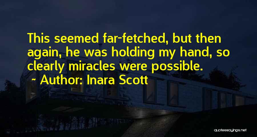 Inara Scott Quotes: This Seemed Far-fetched, But Then Again, He Was Holding My Hand, So Clearly Miracles Were Possible.