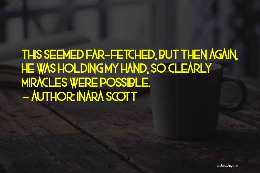 Inara Scott Quotes: This Seemed Far-fetched, But Then Again, He Was Holding My Hand, So Clearly Miracles Were Possible.
