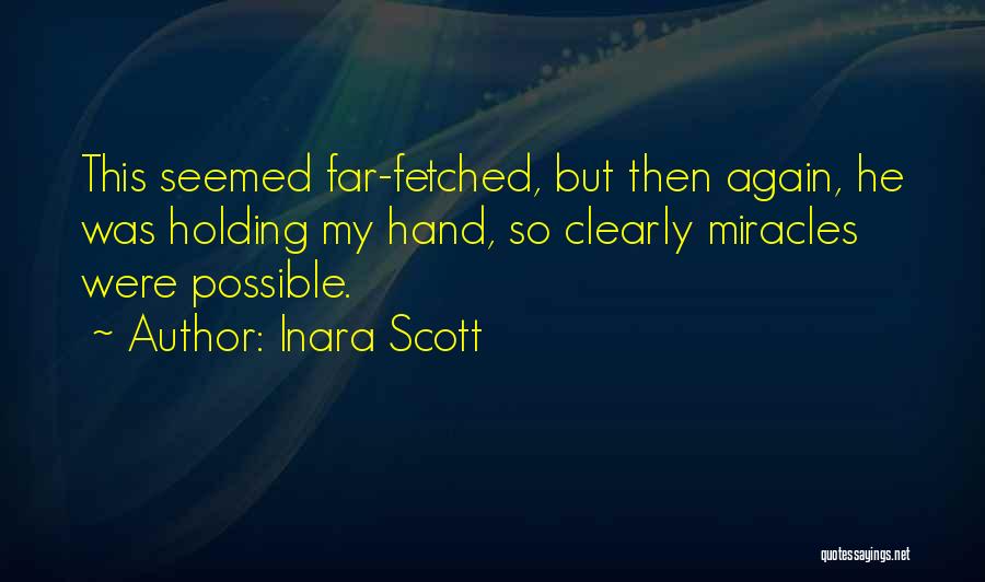 Inara Scott Quotes: This Seemed Far-fetched, But Then Again, He Was Holding My Hand, So Clearly Miracles Were Possible.