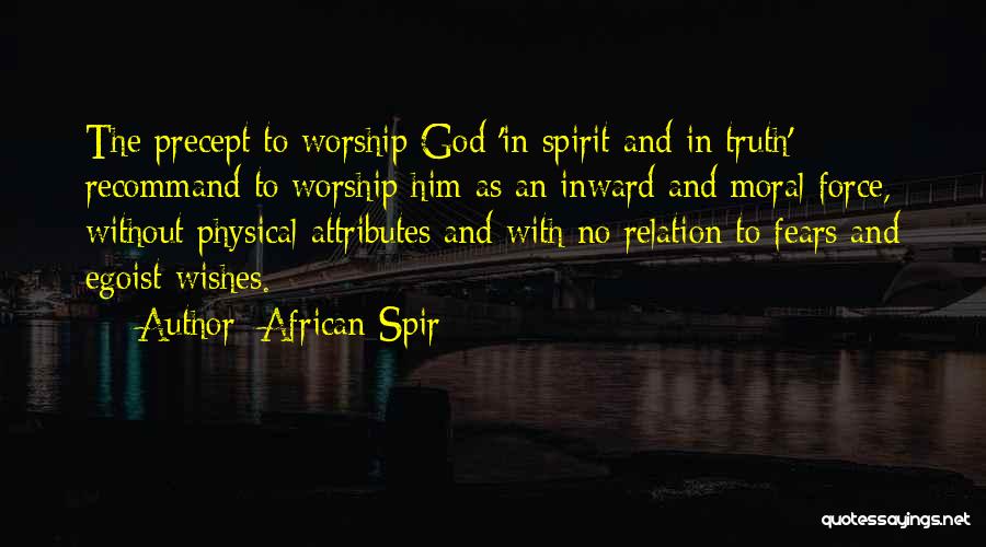 African Spir Quotes: The Precept To Worship God 'in Spirit And In Truth' Recommand To Worship Him As An Inward And Moral Force,