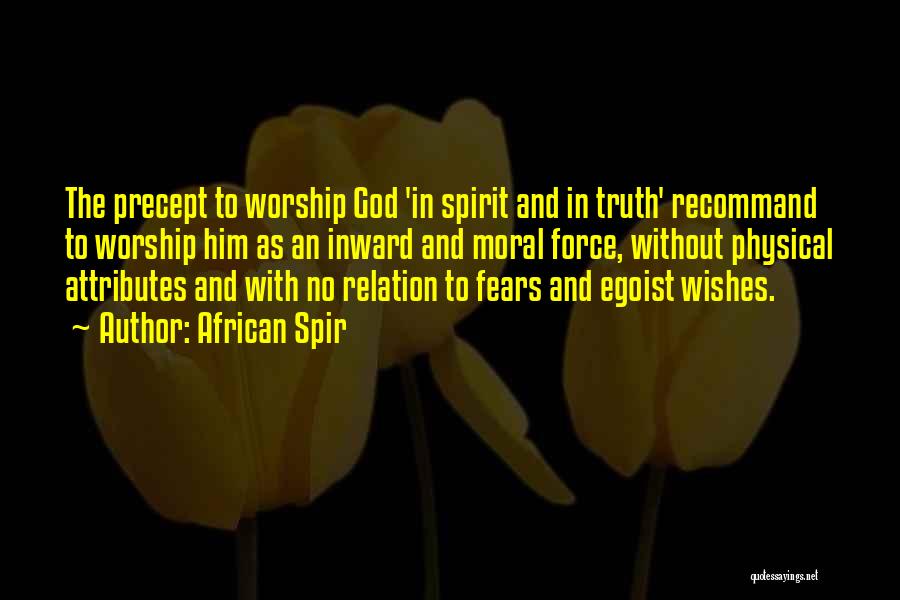 African Spir Quotes: The Precept To Worship God 'in Spirit And In Truth' Recommand To Worship Him As An Inward And Moral Force,