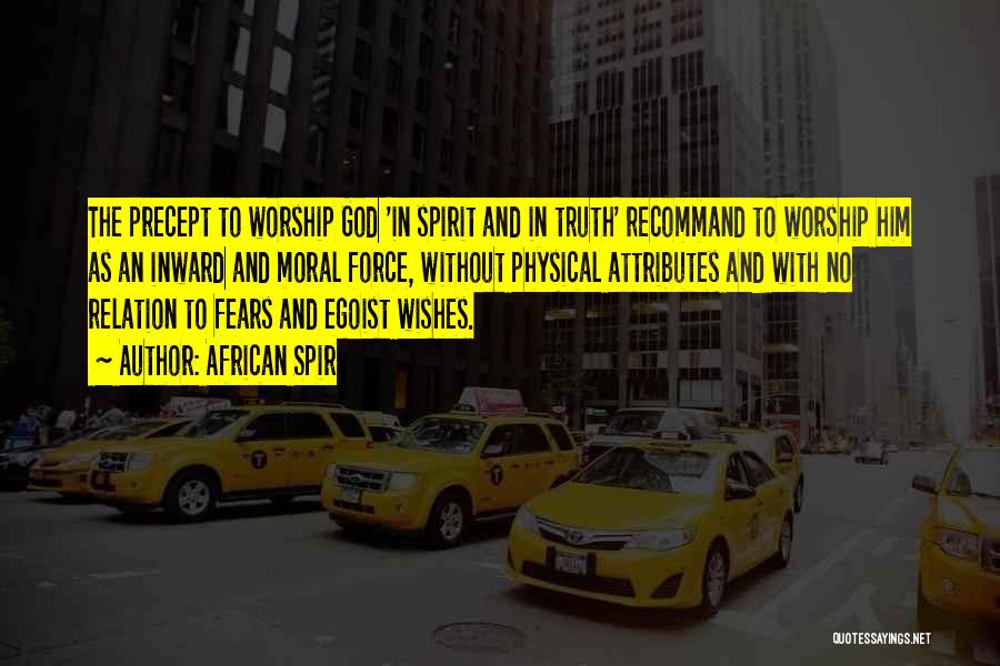 African Spir Quotes: The Precept To Worship God 'in Spirit And In Truth' Recommand To Worship Him As An Inward And Moral Force,