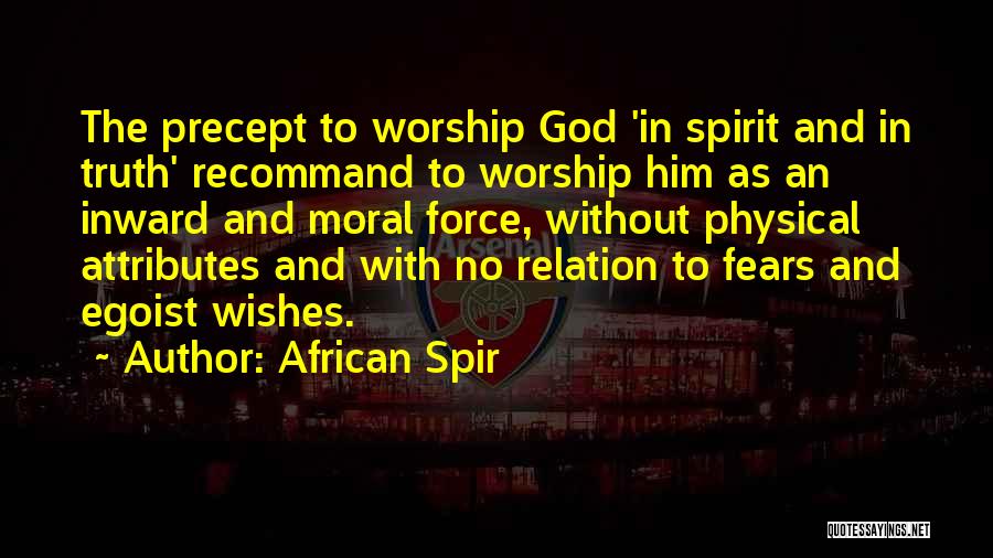 African Spir Quotes: The Precept To Worship God 'in Spirit And In Truth' Recommand To Worship Him As An Inward And Moral Force,