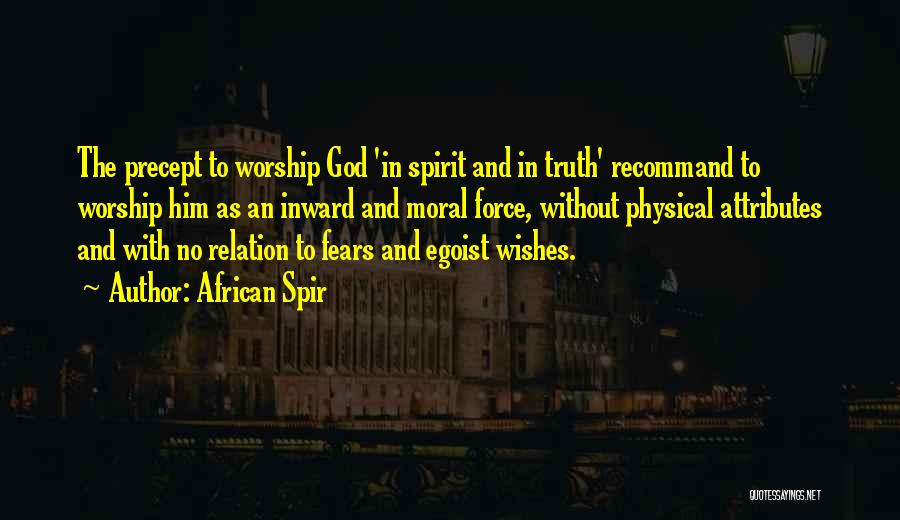 African Spir Quotes: The Precept To Worship God 'in Spirit And In Truth' Recommand To Worship Him As An Inward And Moral Force,