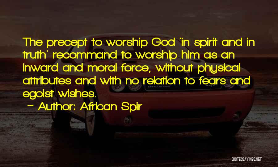 African Spir Quotes: The Precept To Worship God 'in Spirit And In Truth' Recommand To Worship Him As An Inward And Moral Force,