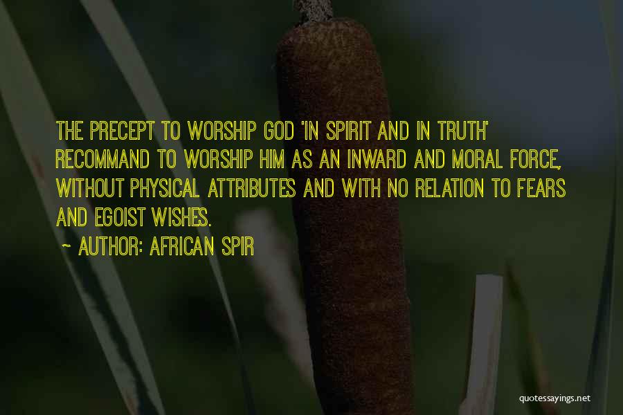 African Spir Quotes: The Precept To Worship God 'in Spirit And In Truth' Recommand To Worship Him As An Inward And Moral Force,