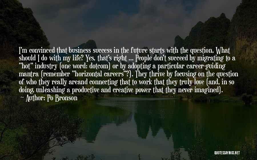 Po Bronson Quotes: I'm Convinced That Business Success In The Future Starts With The Question, What Should I Do With My Life? Yes,