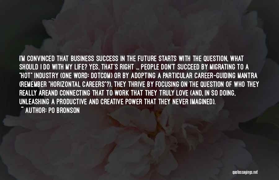 Po Bronson Quotes: I'm Convinced That Business Success In The Future Starts With The Question, What Should I Do With My Life? Yes,