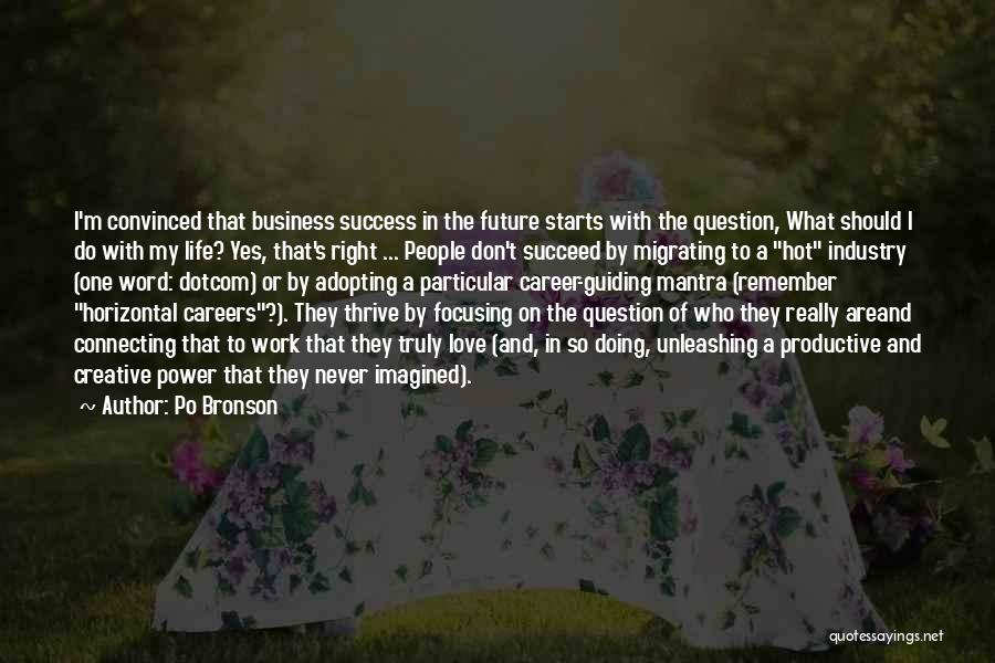 Po Bronson Quotes: I'm Convinced That Business Success In The Future Starts With The Question, What Should I Do With My Life? Yes,