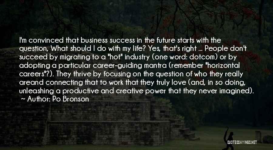Po Bronson Quotes: I'm Convinced That Business Success In The Future Starts With The Question, What Should I Do With My Life? Yes,