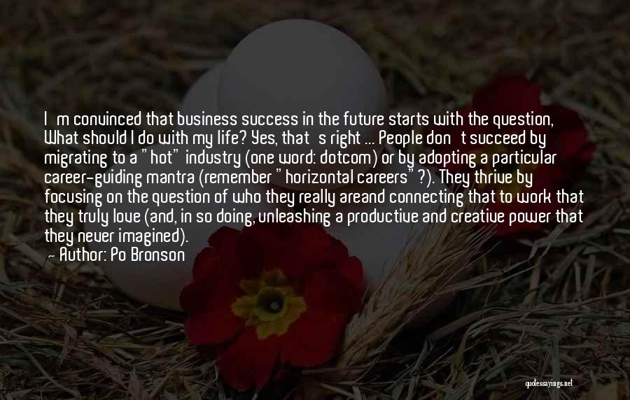 Po Bronson Quotes: I'm Convinced That Business Success In The Future Starts With The Question, What Should I Do With My Life? Yes,