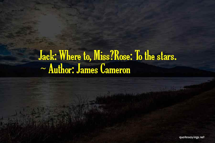 James Cameron Quotes: Jack: Where To, Miss?rose: To The Stars.