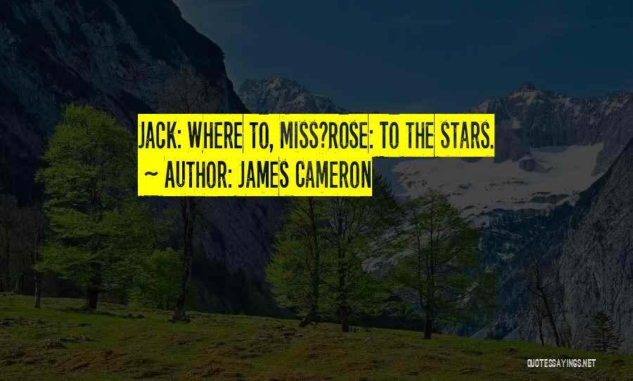 James Cameron Quotes: Jack: Where To, Miss?rose: To The Stars.