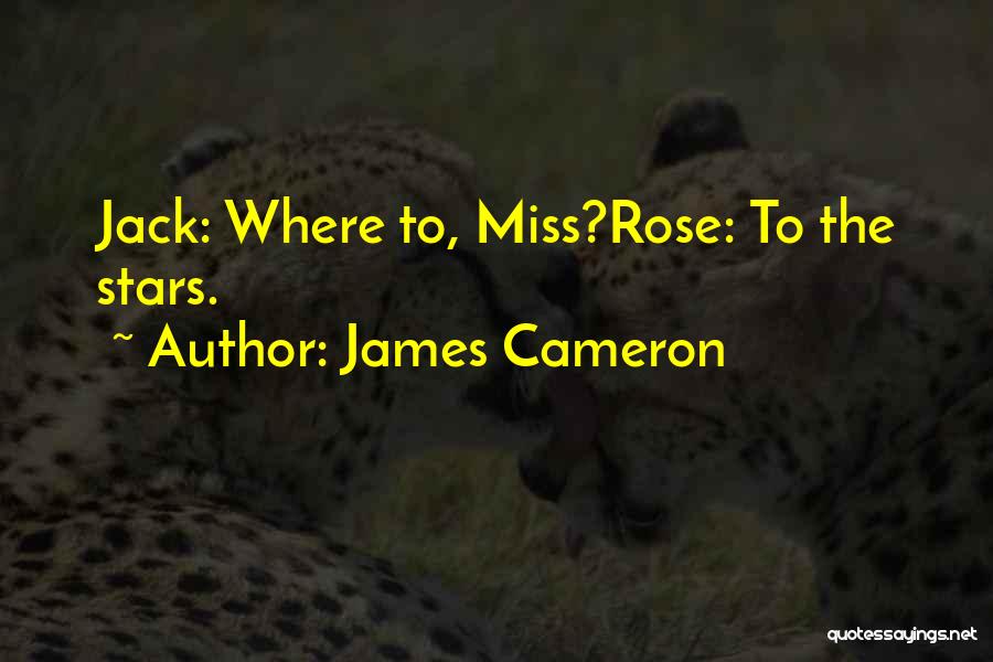 James Cameron Quotes: Jack: Where To, Miss?rose: To The Stars.