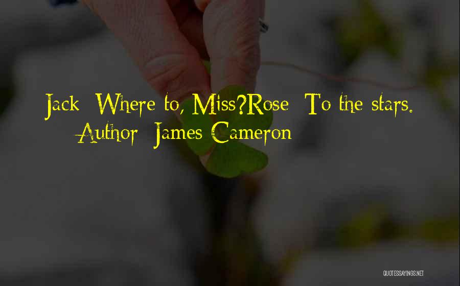 James Cameron Quotes: Jack: Where To, Miss?rose: To The Stars.