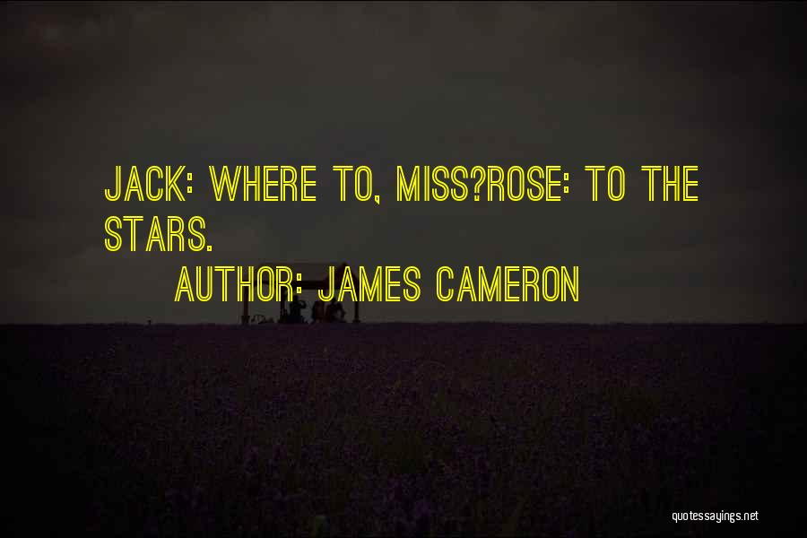 James Cameron Quotes: Jack: Where To, Miss?rose: To The Stars.