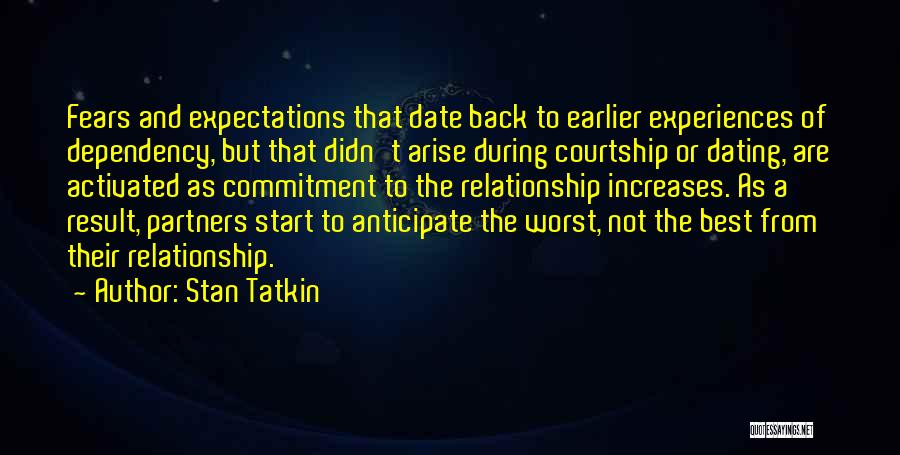 Stan Tatkin Quotes: Fears And Expectations That Date Back To Earlier Experiences Of Dependency, But That Didn't Arise During Courtship Or Dating, Are
