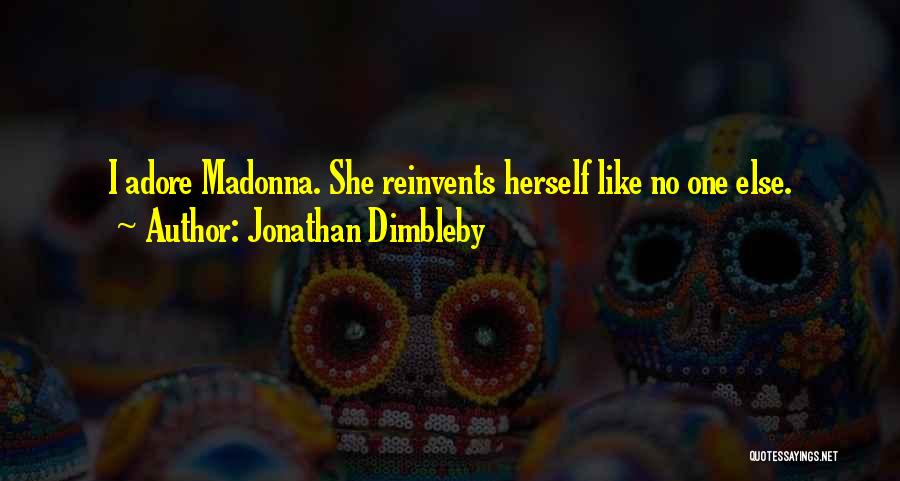 Jonathan Dimbleby Quotes: I Adore Madonna. She Reinvents Herself Like No One Else.