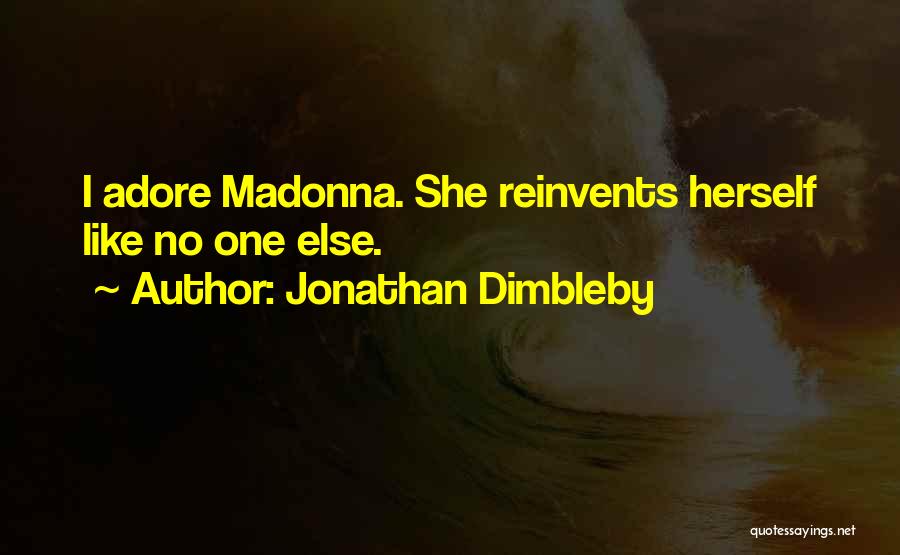 Jonathan Dimbleby Quotes: I Adore Madonna. She Reinvents Herself Like No One Else.