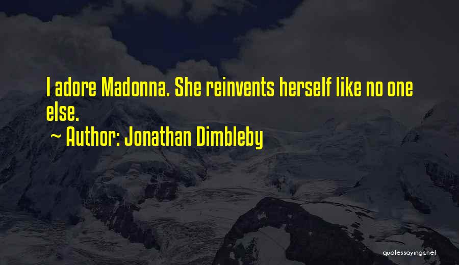 Jonathan Dimbleby Quotes: I Adore Madonna. She Reinvents Herself Like No One Else.