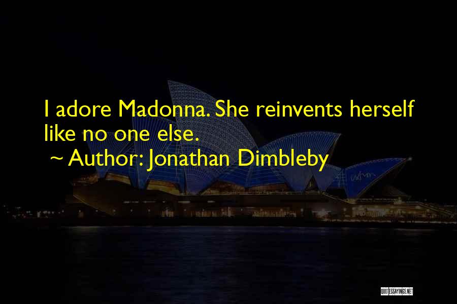 Jonathan Dimbleby Quotes: I Adore Madonna. She Reinvents Herself Like No One Else.