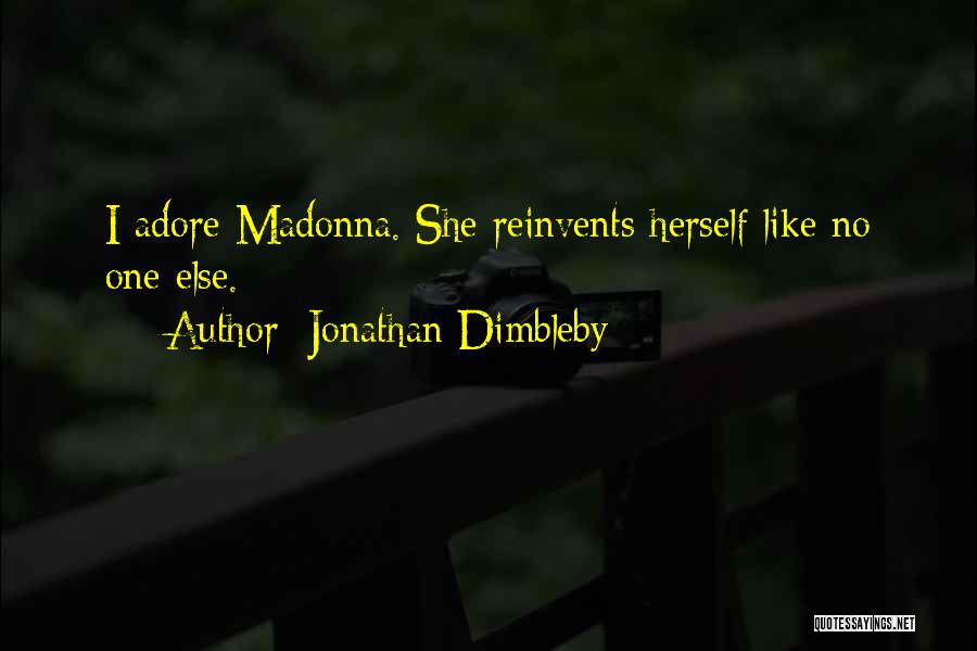 Jonathan Dimbleby Quotes: I Adore Madonna. She Reinvents Herself Like No One Else.