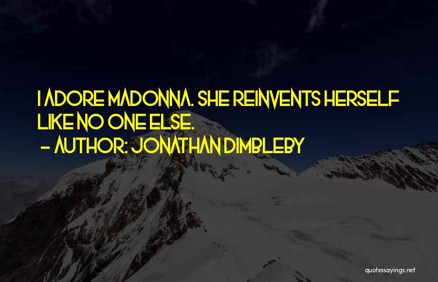 Jonathan Dimbleby Quotes: I Adore Madonna. She Reinvents Herself Like No One Else.