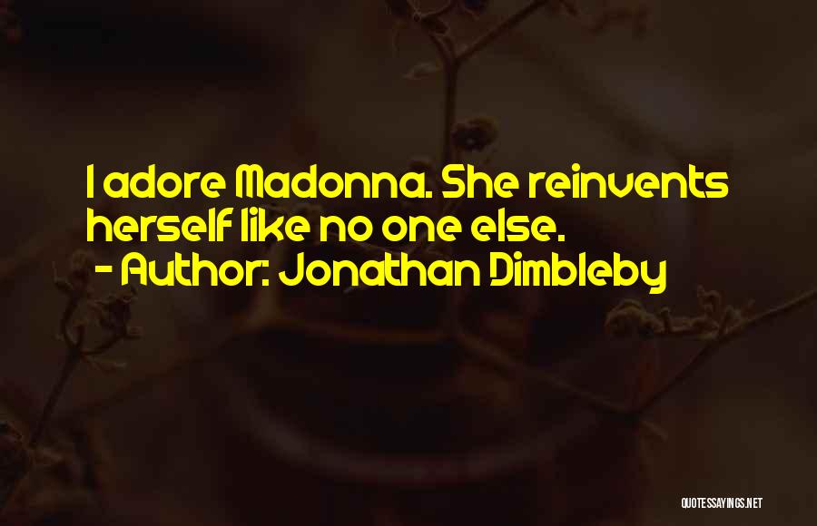 Jonathan Dimbleby Quotes: I Adore Madonna. She Reinvents Herself Like No One Else.