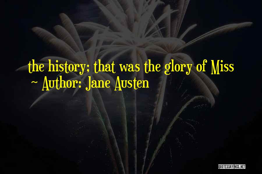 Jane Austen Quotes: The History; That Was The Glory Of Miss