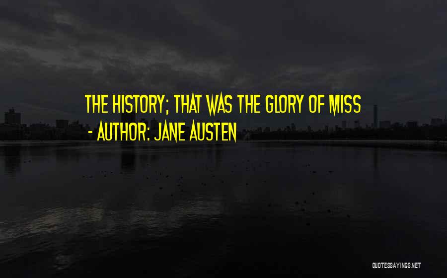 Jane Austen Quotes: The History; That Was The Glory Of Miss