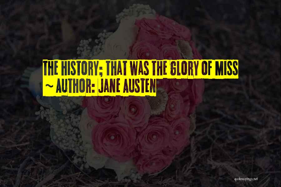 Jane Austen Quotes: The History; That Was The Glory Of Miss