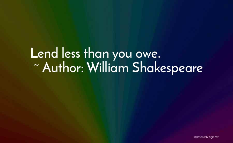 William Shakespeare Quotes: Lend Less Than You Owe.