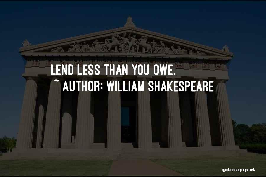 William Shakespeare Quotes: Lend Less Than You Owe.
