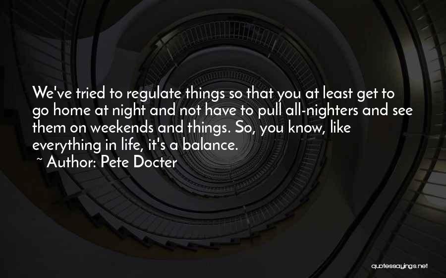 Pete Docter Quotes: We've Tried To Regulate Things So That You At Least Get To Go Home At Night And Not Have To