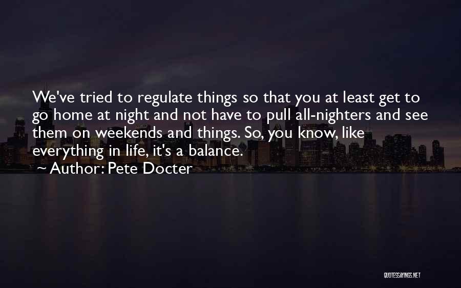 Pete Docter Quotes: We've Tried To Regulate Things So That You At Least Get To Go Home At Night And Not Have To