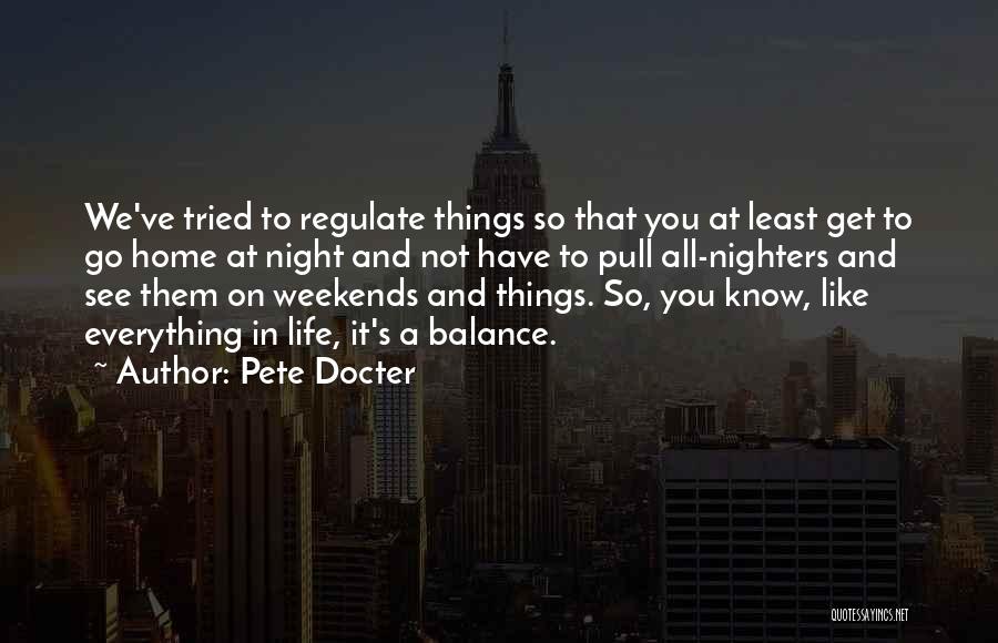 Pete Docter Quotes: We've Tried To Regulate Things So That You At Least Get To Go Home At Night And Not Have To