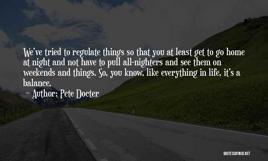 Pete Docter Quotes: We've Tried To Regulate Things So That You At Least Get To Go Home At Night And Not Have To