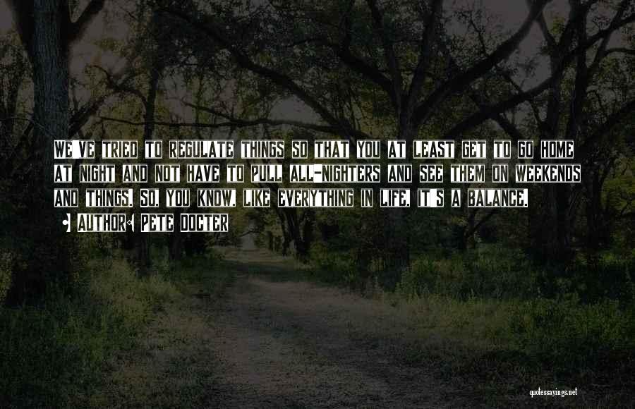 Pete Docter Quotes: We've Tried To Regulate Things So That You At Least Get To Go Home At Night And Not Have To